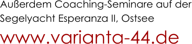 Außerdem Coaching-Seminare auf der Segelyacht Esperanza II, Ostsee www.varianta-44.de
