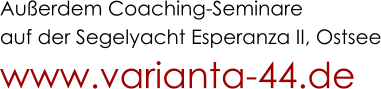 Außerdem Coaching-Seminare auf der Segelyacht Esperanza II, Ostsee www.varianta-44.de